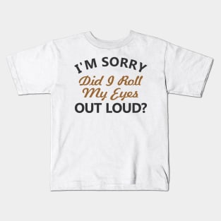 I'm sorry, did I roll my eyes out loud Kids T-Shirt